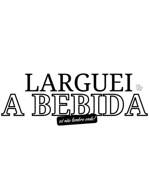 Camiseta - Larguei a bebida, só não lembro onde | Estilo Butiquim