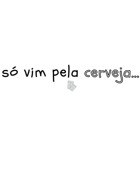 Camiseta - Só vim pela cerveja | Estilo Butiquim