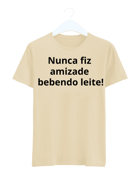 Camiseta - Nunca fiz amizade bebendo leite | Estilo Butiquim