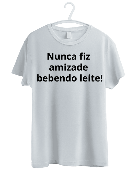 Camiseta - Nunca fiz amizade bebendo leite | Estilo Butiquim