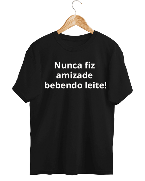 Camiseta - Nunca fiz amizade bebendo leite | Estilo Butiquim